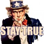 Stay True | STAY TRUE | image tagged in uncle sam,truth,maga,wgw1wga,usa | made w/ Imgflip meme maker