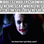 The Joker | MIDDLE SCHOOLERS SHOWING OFF THE ONE SCAR WHERE THEY GOT 1 STITCH (THEY FELL OFF THEY’RE BIKE) | image tagged in blank white template,school | made w/ Imgflip meme maker