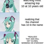 Miku realizes the truth | watching most amazing top 10 at 10 years old; realizing that the channel has 10 in the name; *REALIZES THAT 2025 WILL GET GLOBAL WARMING ON STEROIDS* | image tagged in hatsune miku reaction meme | made w/ Imgflip meme maker