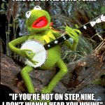 Kermit guitar  | THIS IS A LITTLE SONG I CALL; "IF YOU'RE NOT ON STEP NINE, I DON'T WANNA HEAR YOU WHINE" | image tagged in kermit guitar,aa,narcissist,crybaby,backstabber | made w/ Imgflip meme maker