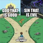 That is why an all-powerful and all-good lord would allow evil to exist. | SIN THAT IS EVIL; GOD THAT IS GOOD; ANGELS AND HUMANS | image tagged in two paths,choices,god,good or evil | made w/ Imgflip meme maker