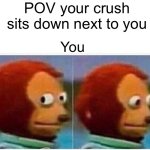 Side eye | POV your crush sits down next to you; You | image tagged in memes,monkey puppet | made w/ Imgflip meme maker