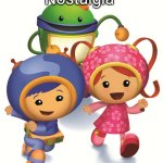 Team Umizoomi | Nostalgia | image tagged in team umizoomi | made w/ Imgflip meme maker