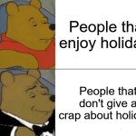 I hate all holidays | People that enjoy holidays; People that don't give a crap about holidays | image tagged in memes,tuxedo winnie the pooh | made w/ Imgflip meme maker