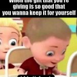 Maybe I'll keep this one... | When the gift that you're giving is so good that you wanna keep it for yourself | image tagged in relatable memes,relatable,memes,funny | made w/ Imgflip meme maker