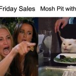 It’s called a Mosh Pit, Karen | Black Friday Sales; Mosh Pit with Prizes | image tagged in memes,woman yelling at cat,mosh,black friday,sales | made w/ Imgflip meme maker