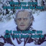 Cold shocked | When you come inside and feel the heat; deadboxprime; But your clothes are still cold from outside | image tagged in memes,jack nicholson the shining snow | made w/ Imgflip meme maker