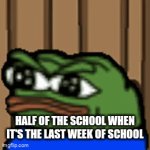 Lol fr | HALF OF THE SCHOOL WHEN IT'S THE LAST WEEK OF SCHOOL | image tagged in gifs,school | made w/ Imgflip video-to-gif maker