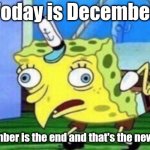 November is the end | Today is December; November is the end and that's the new year | image tagged in memes,mocking spongebob,funny | made w/ Imgflip meme maker