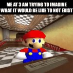 Utter Silence | ME AT 3 AM TRYING TO IMAGINE WHAT IT WOULD BE LIKE TO NOT EXIST | image tagged in gifs,mario | made w/ Imgflip video-to-gif maker