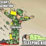 Life | SCARY IMAGINATION; TEDDYBEAR; SLEEPING KID | image tagged in soldier protecting sleeping child | made w/ Imgflip meme maker