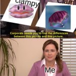 Clam vs Clampy | Clam; clampy; Me | image tagged in memes,they're the same picture | made w/ Imgflip meme maker