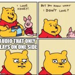 I HATE it | AUDIO THAT ONLY PLAYS ON ONE SIDE | image tagged in winnie the pooh but you know what i don t like,funny,memes,funny memes,oh wow are you actually reading these tags | made w/ Imgflip meme maker