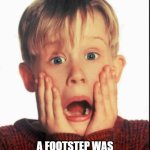 I swear footsteps always scare me when I'm home alone | THAT FEELING WHEN; A FOOTSTEP WAS HEARD BUT NOBODY WAS HOME | image tagged in home alone kid | made w/ Imgflip meme maker