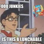 Is This A Pigeon | FOOD JUNKIES; IS THIS A LUNCHABLE | image tagged in memes,is this a pigeon | made w/ Imgflip meme maker