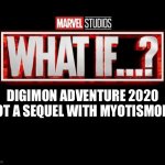 what if template | DIGIMON ADVENTURE 2020 GOT A SEQUEL WITH MYOTISMON? | image tagged in what if template | made w/ Imgflip meme maker