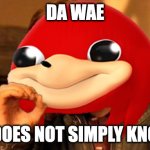 Ugandan Knuckles Does Not Simply... | DA WAE; ONE DOES NOT SIMPLY KNOW IT | image tagged in ugandan knuckles does not simply | made w/ Imgflip meme maker