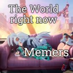 For Memers as long something good or bad happened, they can using them for the Memes. | The World right now; Memers | image tagged in memes,funny,memers,world right now | made w/ Imgflip meme maker