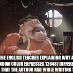 Image Title | THE ENGLISH TEACHER EXPLAINING WHY A RANDOM COLOR EXPRESSES 126487 DIFFERENT EMOTIONS THAT THE AUTHOR HAD WHILE WRITING THAT PART | image tagged in gifs,morshu | made w/ Imgflip video-to-gif maker