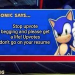 downvote this is you agree | Stop upvote begging and please get a life! Upvotes don't go on your resume | image tagged in sonic says,upvote beggars,upvote begging,stop upvote begging,sonic the hedgehog,sonic | made w/ Imgflip meme maker