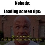 “Woah, this is worthless!” | Nobody:; Loading screen tips:; Did you know?: 
People die when they are killed. | image tagged in kurt angle stare,loading,gaming,ha ha tags go brr,unnecessary tags | made w/ Imgflip meme maker