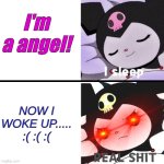 when I wake up early..... | I'm a angel! NOW I WOKE UP.....
:( :( :( | image tagged in kuromi i sleep meme | made w/ Imgflip meme maker