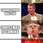 november is over | NOVEMBER IS OVER; THANKSGIVING WAS FUN; CHRISTMAS IS COMING; I SURVIVED NNN | image tagged in vince mcmahon reaction w/glowing eyes,no nut november,christmas,thanksgiving,december | made w/ Imgflip meme maker