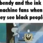 bendy and the ink machine fans when they see black people template