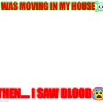 evil trollface | I WAS MOVING IN MY HOUSE☠️; THEN.... I SAW BLOOD😰 | image tagged in evil trollface | made w/ Imgflip meme maker