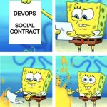 Devops social contract | OPS; DEVOPS
 
SOCIAL
CONTRACT | image tagged in spongebob burning paper,devops,social,contract,ops | made w/ Imgflip meme maker