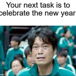 Let's celebrate the new year | Your next task is to celebrate the new year: | image tagged in your next task is to-,memes,funny | made w/ Imgflip meme maker