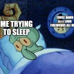 Me everytime in the night on December 31st | THOSE DAMN A## LOUD FIREWORKS ALL NIGHT; ME TRYING TO SLEEP | image tagged in fireworks,memes,funny,new year,time,me trying to sleep | made w/ Imgflip meme maker