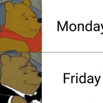 relatable memes | Monday; Friday | image tagged in memes,tuxedo winnie the pooh | made w/ Imgflip meme maker