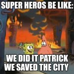 "We did it, Patrick! We saved the City!" | SUPER HEROS BE LIKE:; WE DID IT PATRICK WE SAVED THE CITY | image tagged in we did it patrick we saved the city | made w/ Imgflip meme maker