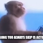 Who reads the titles? | WHEN THE SONG YOU ALWAYS SKIP IS ACTUALLY GOOD | image tagged in gifs,oh wow are you actually reading these tags | made w/ Imgflip video-to-gif maker