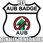 yess | YES; I FINALLY JOINED AUBP | image tagged in anti-upvote begging badge,yayaya | made w/ Imgflip meme maker