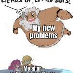 No matter how many times the problems being solved, there will be always new problems. | My new problems; Me after solving my problems | image tagged in memes,problems | made w/ Imgflip meme maker