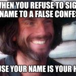 john proctor | WHEN YOU REFUSE TO SIGN YOUR NAME TO A FALSE CONFESSION; BECAUSE YOUR NAME IS YOUR HONOR | image tagged in john proctor | made w/ Imgflip meme maker