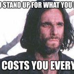 John proctor | WHEN YOU STAND UP FOR WHAT YOU BELIEVE IN; BUT IT COSTS YOU EVERYTHING | image tagged in john proctor | made w/ Imgflip meme maker