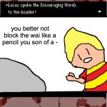 Lucas roasting a boulder | you better not block the wai like a pencil you son of a - | image tagged in lucas spoke encouraging words,funny,earthbound,mother 3,lucas kumatora duster | made w/ Imgflip meme maker