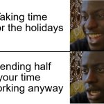 Holiday Dissapointment | Taking time off for the holidays; Spending half your time off working anyway | image tagged in disappointed black guy | made w/ Imgflip meme maker