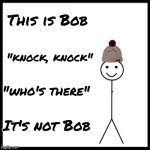 Nice Guy , though | This is Bob; "knock, knock"; "who's there"; It's not Bob | image tagged in memes,be like bill,bob the builder,well yes but actually no,cruel joke,i apologize | made w/ Imgflip meme maker