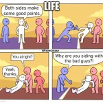 Both Sides Have A Point | LIFE | image tagged in both sides have a point | made w/ Imgflip meme maker