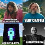 Get 'em, Boys | VERY CRAFTEE; STEVE, HOW CRAFTY DO WE NEED TO BE TO DEFEAT THE PIGLINS? ABSOLUTE CINEMA; LETS GET 'EM, BOYS | image tagged in minecraft absolute cinema,craftee | made w/ Imgflip meme maker