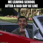 If you read the title that usually means your about to upvote :) | ME LEAVING SCHOOL AFTER A BAD DAY BE LIKE | image tagged in gifs,school,mr bean | made w/ Imgflip video-to-gif maker