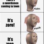 One piece meme | There’s a swordsmen coming to town; It’s zoro! It’s zoro. | image tagged in reverse kalm panik | made w/ Imgflip meme maker