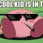 kirby | THE COOL KID IS IN TOWN | image tagged in kirby | made w/ Imgflip meme maker