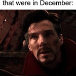 December | How it feels knowing that were in December: | image tagged in doctor strange infinity war | made w/ Imgflip meme maker