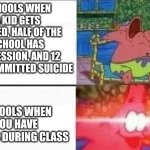 Lol | SCHOOLS WHEN A KID GETS BULLIED, HALF OF THE SCHOOL HAS DEPRESSION, AND 12 KIDS COMMITTED SUICIDE; SCHOOLS WHEN YOU HAVE SNACKS DURING CLASS | image tagged in patrick sleeps,oh wow are you actually reading these tags,one does not simply,read these tags | made w/ Imgflip meme maker