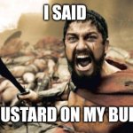 Sparta Leonidas | I SAID; NO MUSTARD ON MY BURGER | image tagged in memes,sparta leonidas | made w/ Imgflip meme maker